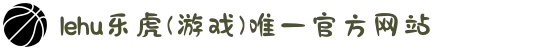 lehu乐虎(游戏)唯一官方网站